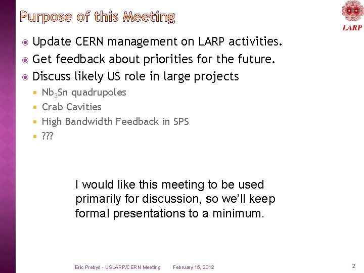 Update CERN management on LARP activities. Get feedback about priorities for the future. Discuss