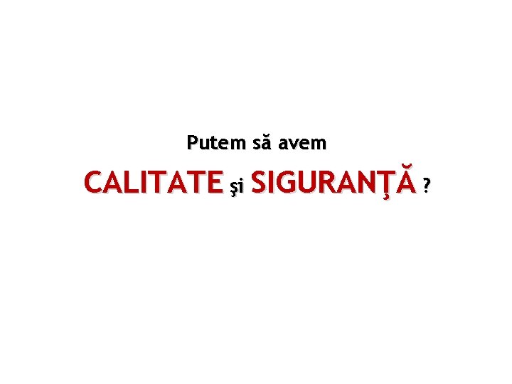 Putem să avem CALITATE şi SIGURANŢĂ ? 