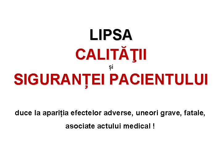 LIPSA CALITĂŢII și SIGURANȚEI PACIENTULUI duce la apariția efectelor adverse, uneori grave, fatale, asociate