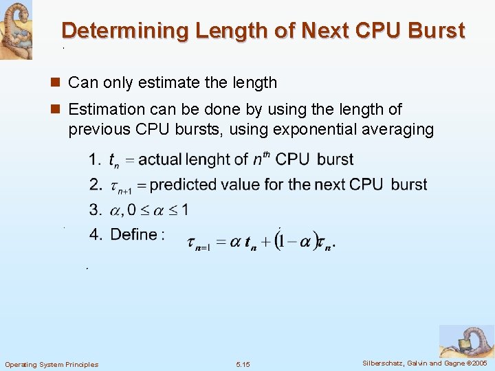 Determining Length of Next CPU Burst n Can only estimate the length n Estimation