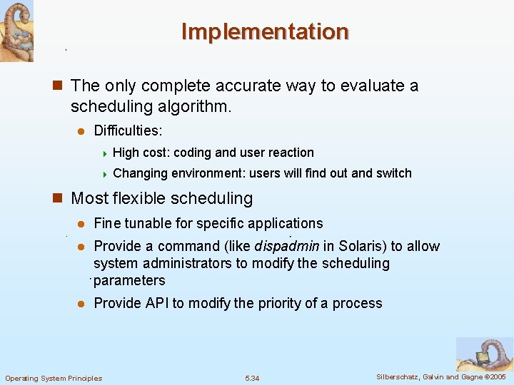 Implementation n The only complete accurate way to evaluate a scheduling algorithm. l Difficulties:
