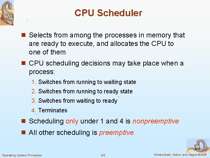 CPU Scheduler n Selects from among the processes in memory that are ready to