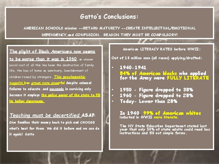 Gatto’s Conclusions: AMERICAN SCHOOLS mission --RETARD MATURITY --CREATE INTELLECTUAL/EMOTIONAL DEPENDENCY, and CONFUSION. REASON THEY