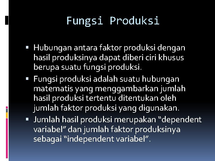 Fungsi Produksi Hubungan antara faktor produksi dengan hasil produksinya dapat diberi ciri khusus berupa