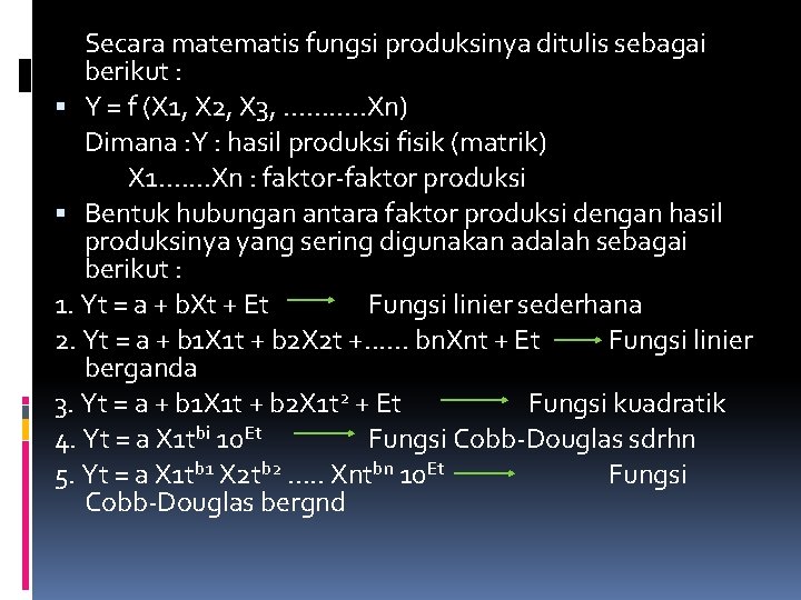 Secara matematis fungsi produksinya ditulis sebagai berikut : Y = f (X 1, X