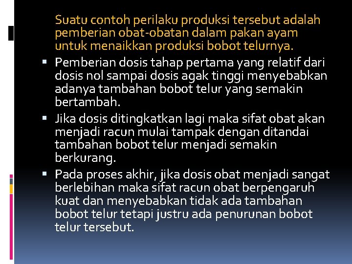 Suatu contoh perilaku produksi tersebut adalah pemberian obat-obatan dalam pakan ayam untuk menaikkan produksi