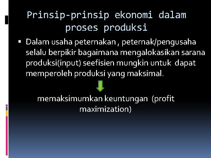 Prinsip-prinsip ekonomi dalam proses produksi Dalam usaha peternakan , peternak/pengusaha selalu berpikir bagaimana mengalokasikan