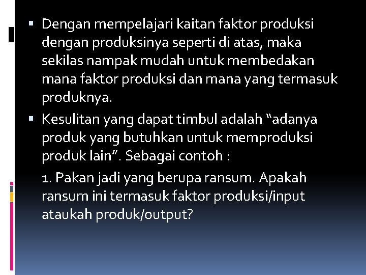  Dengan mempelajari kaitan faktor produksi dengan produksinya seperti di atas, maka sekilas nampak