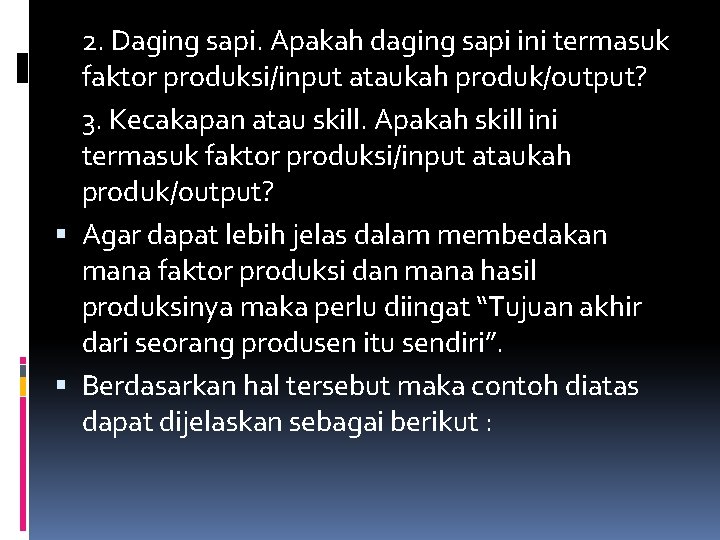 2. Daging sapi. Apakah daging sapi ini termasuk faktor produksi/input ataukah produk/output? 3. Kecakapan
