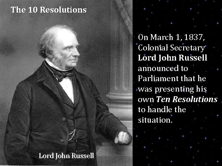 The 10 Resolutions On March 1, 1837, Colonial Secretary Lord John Russell announced to
