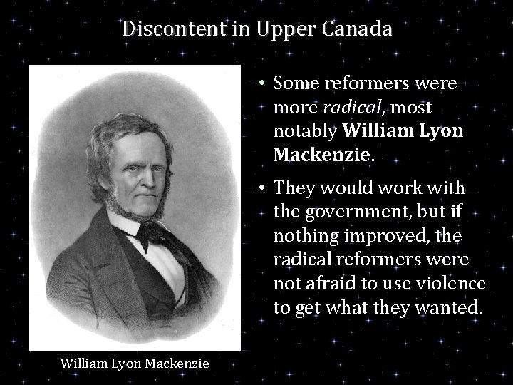 Discontent in Upper Canada • Some reformers were more radical, most notably William Lyon