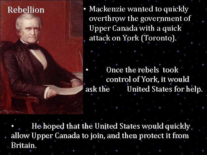 Rebellion • Mackenzie wanted to quickly overthrow the government of Upper Canada with a