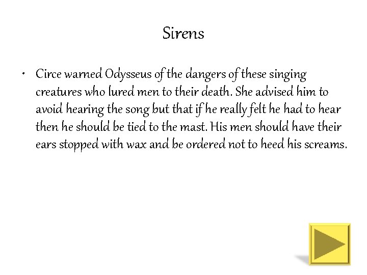 Sirens • Circe warned Odysseus of the dangers of these singing creatures who lured