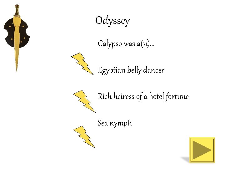 Odyssey Calypso was a(n)… Egyptian belly dancer Rich heiress of a hotel fortune Sea