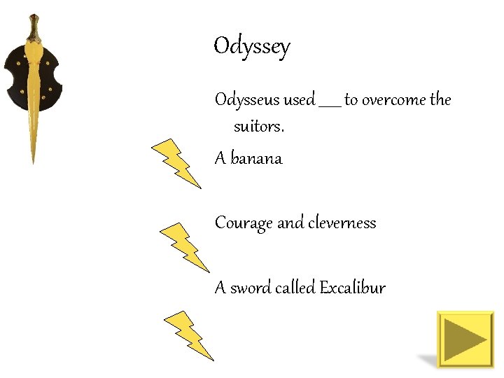 Odyssey Odysseus used ______ to overcome the suitors. A banana Courage and cleverness A