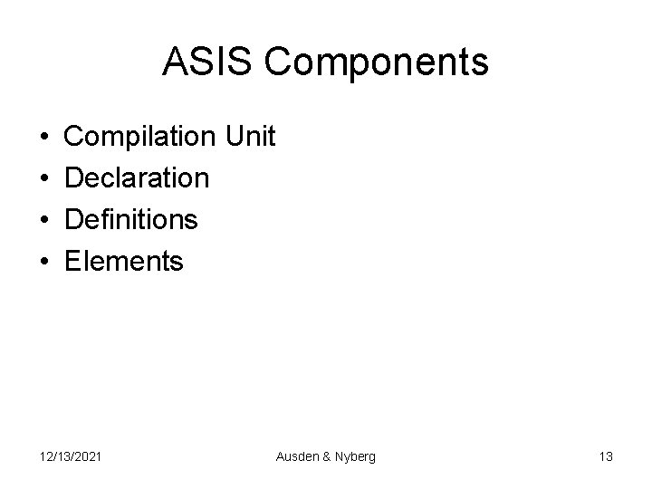 ASIS Components • • Compilation Unit Declaration Definitions Elements 12/13/2021 Ausden & Nyberg 13