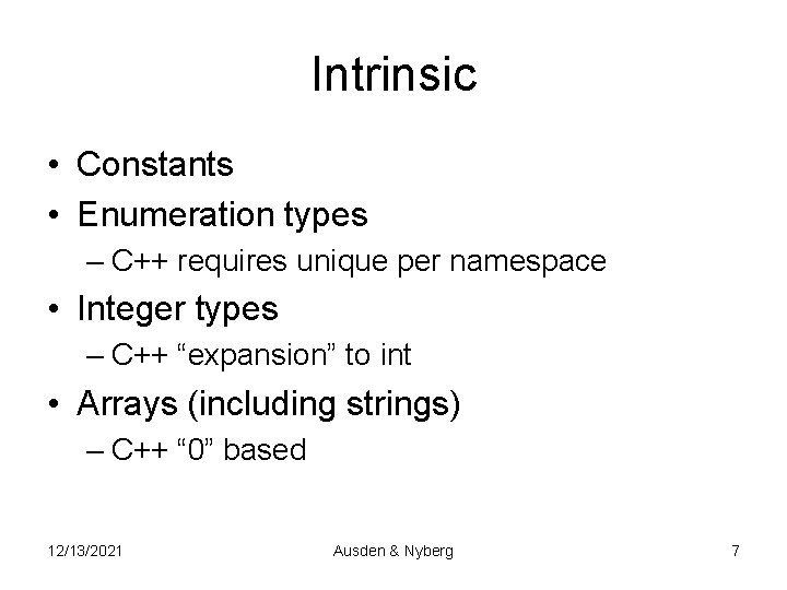 Intrinsic • Constants • Enumeration types – C++ requires unique per namespace • Integer