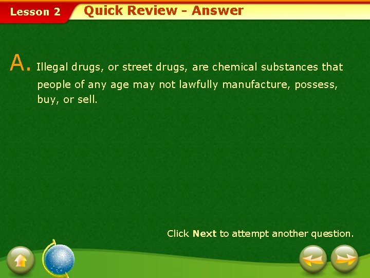 Lesson 2 Quick Review - Answer A. Illegal drugs, or street drugs, are chemical