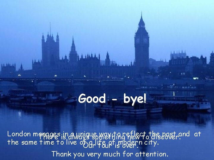 Good - bye! London manages a unique way to reflect past and at There