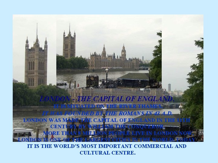 LONDON - THE CAPITAL OF ENGLAND. IT IS SITUATED ON THE RIVER THAMES. IT