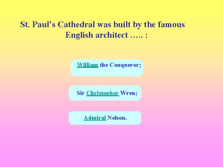 St. Paul’s Cathedral was built by the famous English architect …. . : William