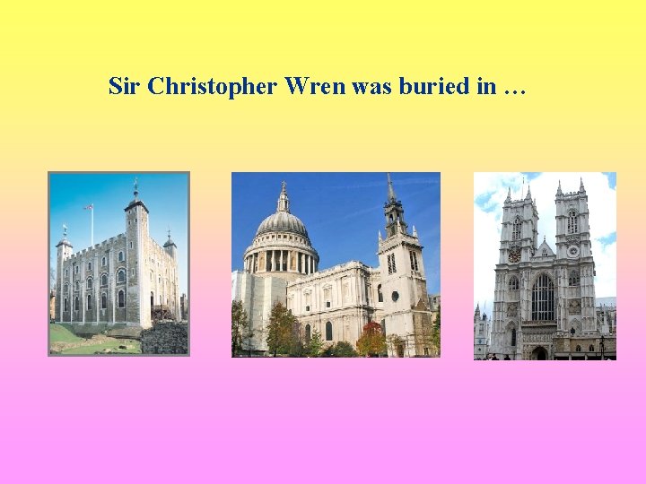 Sir Christopher Wren was buried in … 