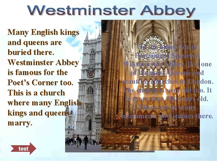 Many English kings and queens are buried there. Westminster Abbey is famous for the