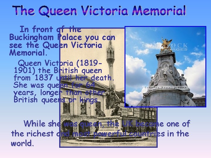 In front of the Buckingham Palace you can see the Queen Victoria Memorial. Queen