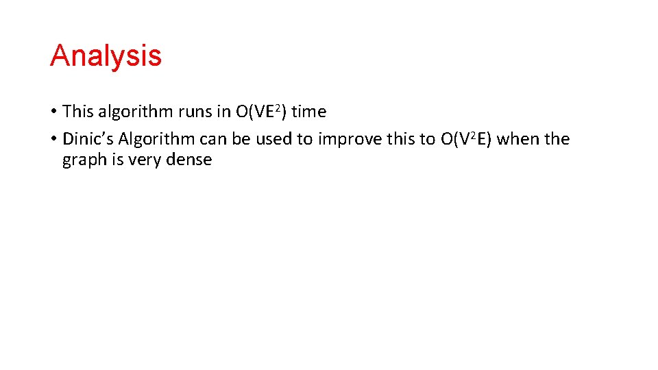 Analysis • This algorithm runs in O(VE 2) time • Dinic’s Algorithm can be