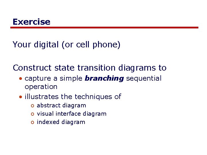 Exercise Your digital (or cell phone) Construct state transition diagrams to • capture a