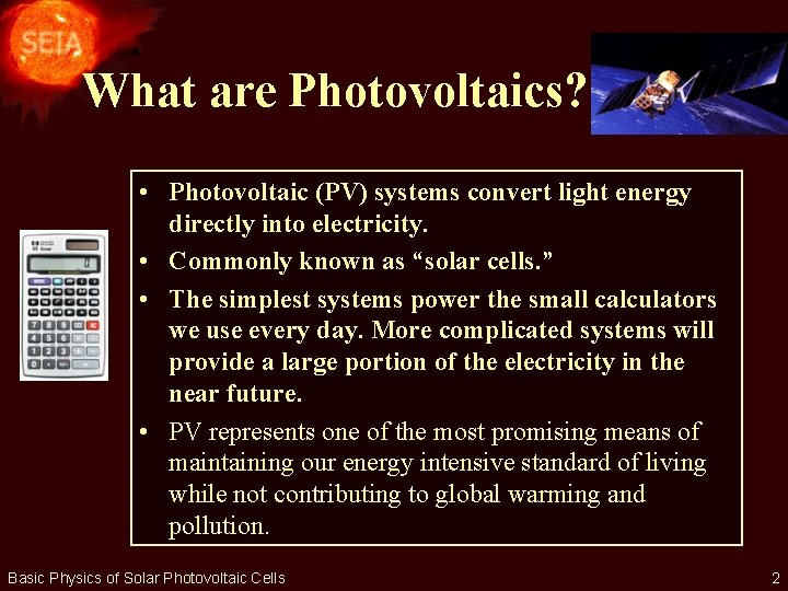 What are Photovoltaics? • Photovoltaic (PV) systems convert light energy directly into electricity. •