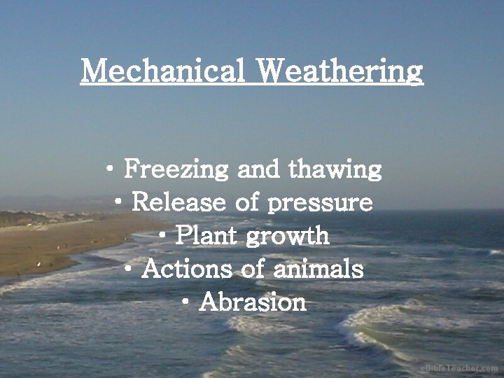 Mechanical Weathering • Freezing and thawing • Release of pressure • Plant growth •