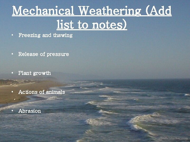 Mechanical Weathering (Add list to notes) • Freezing and thawing • Release of pressure