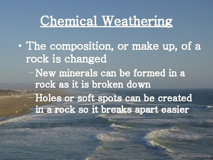 Chemical Weathering • The composition, or make up, of a rock is changed –