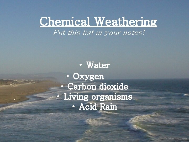 Chemical Weathering Put this list in your notes! • Water • Oxygen • Carbon