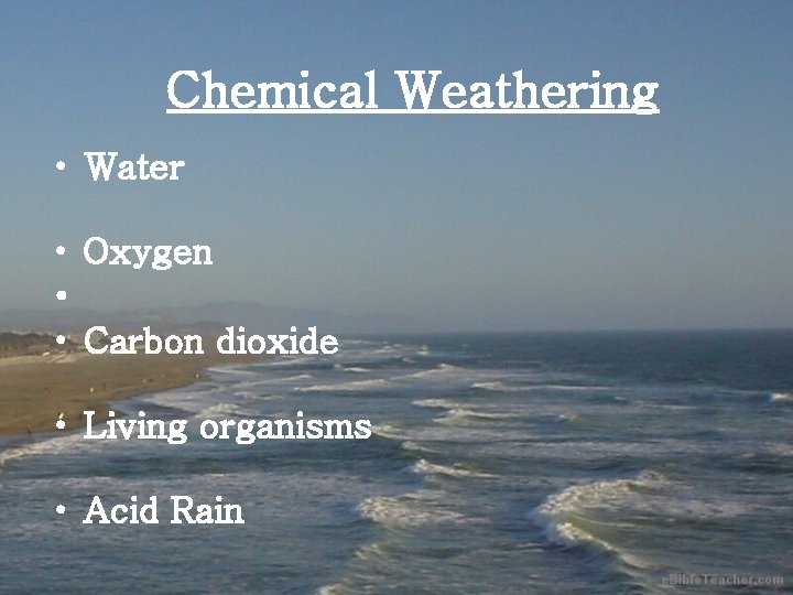 Chemical Weathering • Water • Oxygen • • Carbon dioxide • Living organisms •
