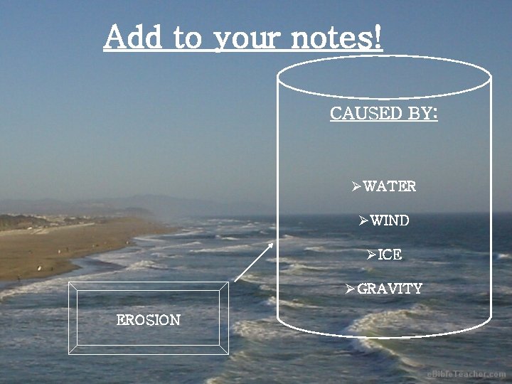 Add to your notes! CAUSED BY: ØWATER ØWIND ØICE ØGRAVITY EROSION 