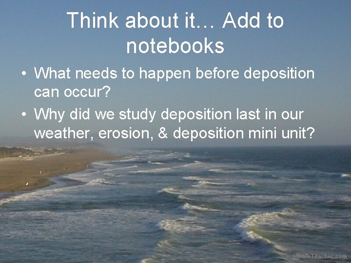 Think about it… Add to notebooks • What needs to happen before deposition can