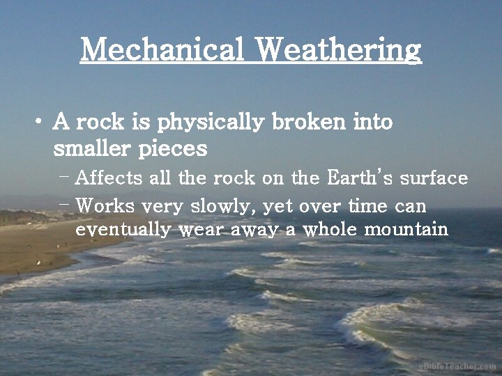 Mechanical Weathering • A rock is physically broken into smaller pieces – Affects all