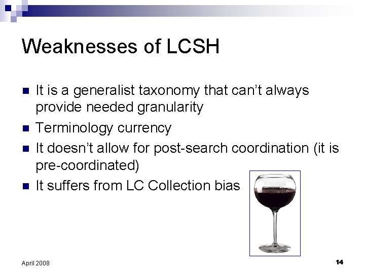 Weaknesses of LCSH n n It is a generalist taxonomy that can’t always provide