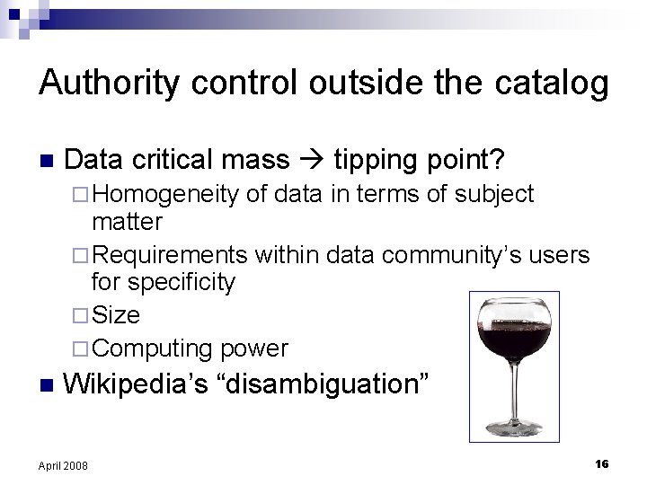 Authority control outside the catalog n Data critical mass tipping point? ¨ Homogeneity of