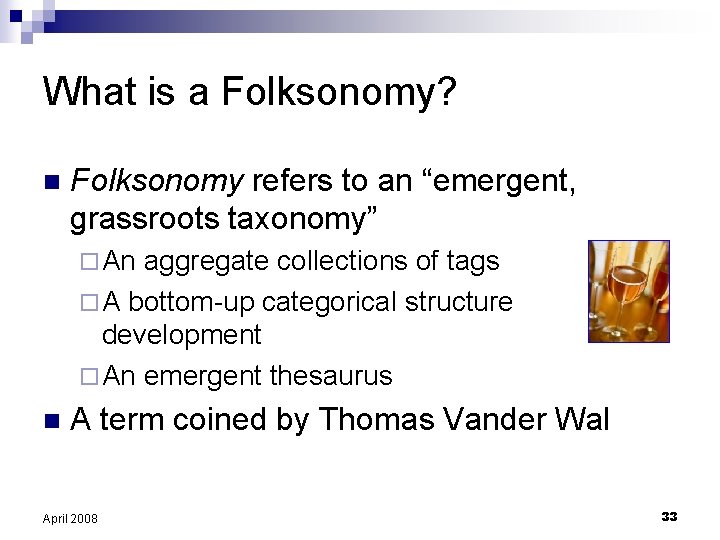 What is a Folksonomy? n Folksonomy refers to an “emergent, grassroots taxonomy” ¨ An