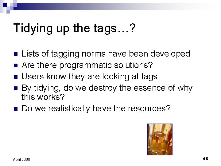 Tidying up the tags…? n n n Lists of tagging norms have been developed