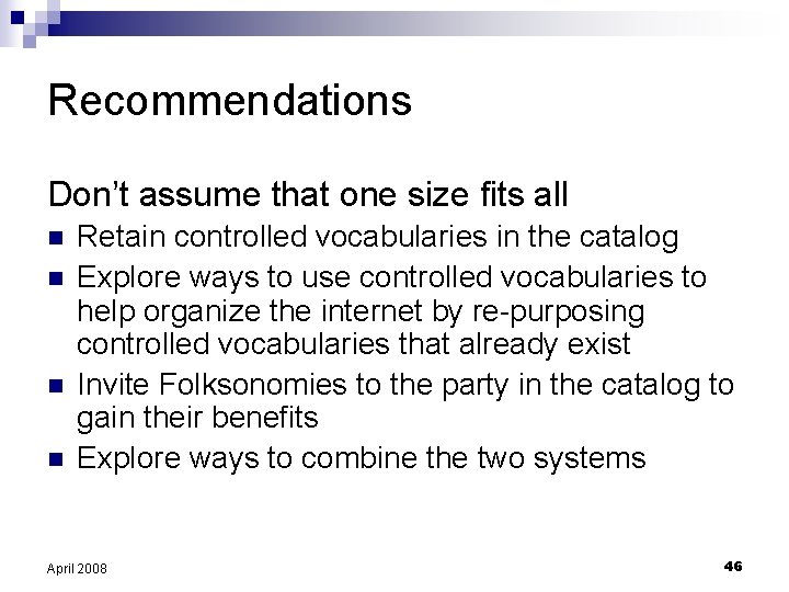 Recommendations Don’t assume that one size fits all n n Retain controlled vocabularies in