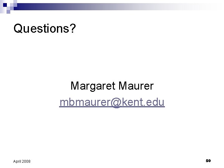 Questions? Margaret Maurer mbmaurer@kent. edu April 2008 50 