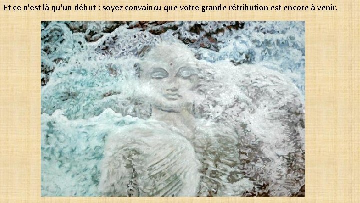 Et ce n'est là qu'un début : soyez convaincu que votre grande rétribution est