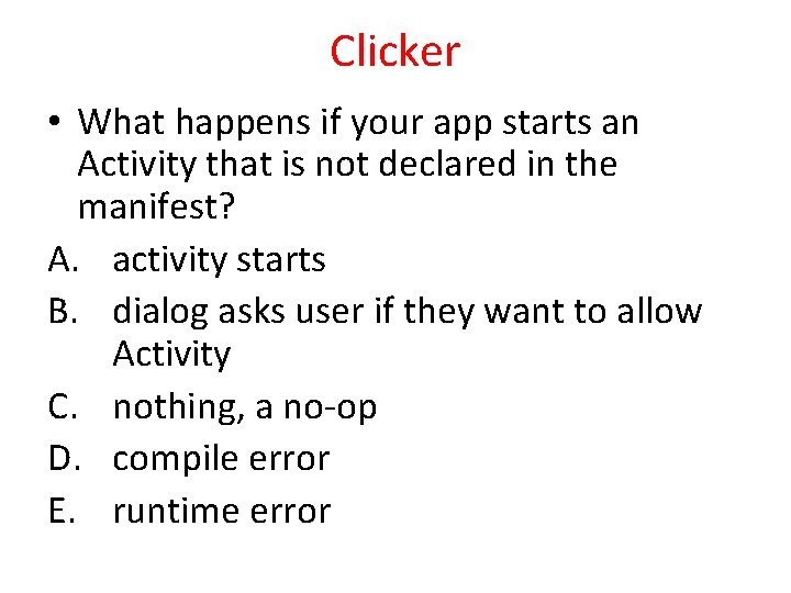 Clicker • What happens if your app starts an Activity that is not declared