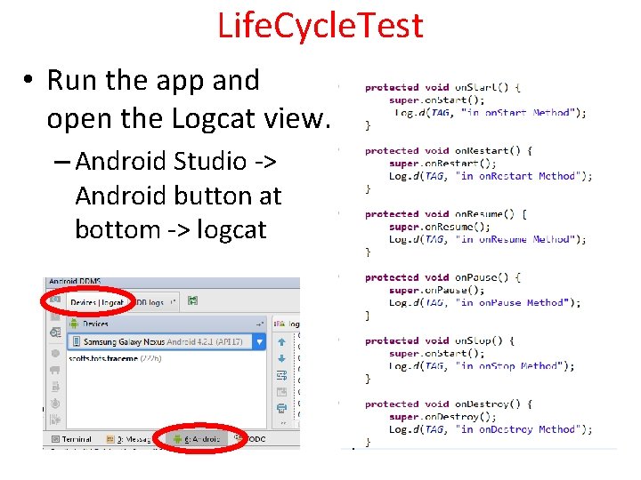 Life. Cycle. Test • Run the app and open the Logcat view. – Android