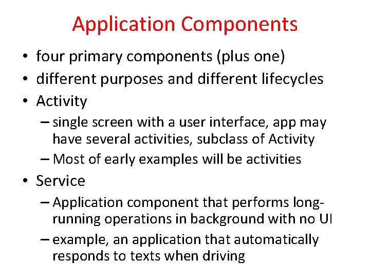 Application Components • four primary components (plus one) • different purposes and different lifecycles