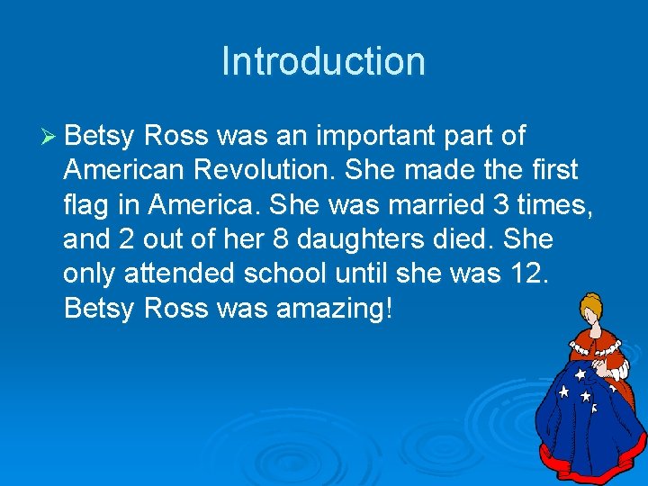 Introduction Ø Betsy Ross was an important part of American Revolution. She made the